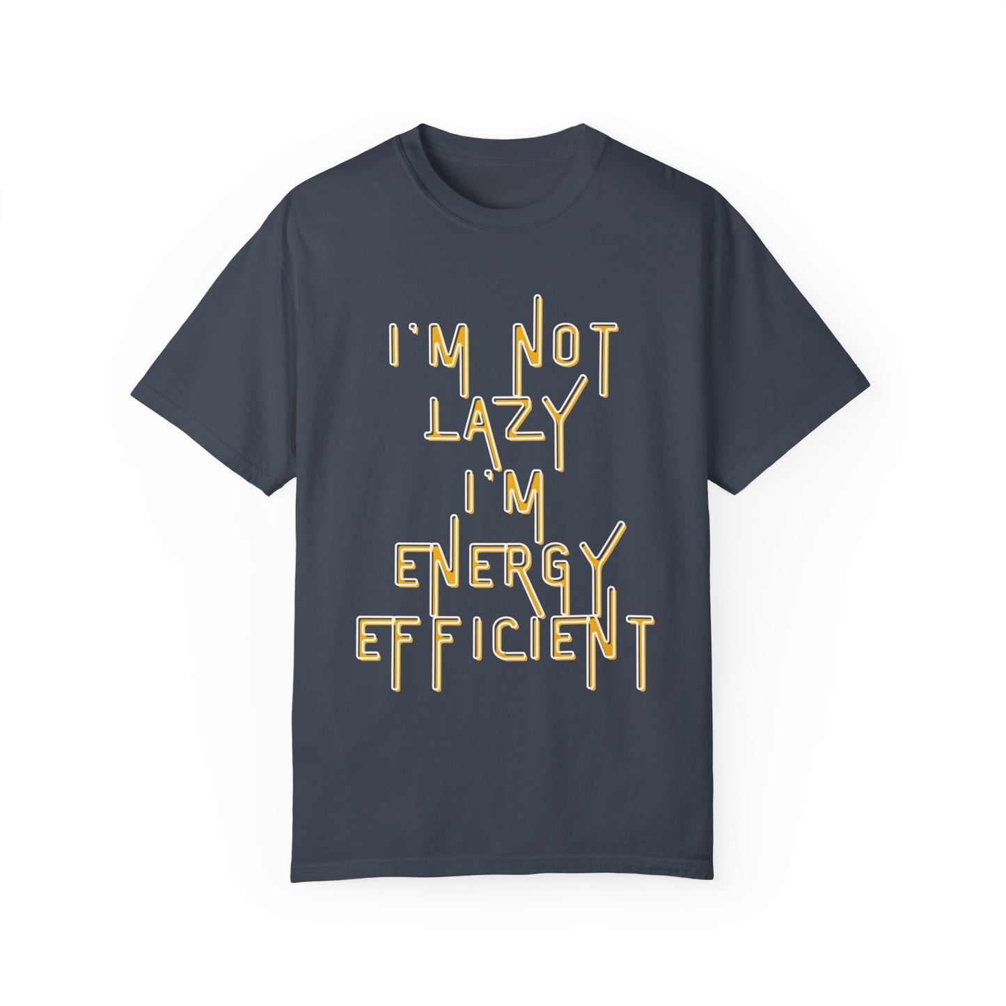 Unisex Garment-Dyed T-shirt Scarcastic, I'm Not Lazy I'm Energy Efficient Tee